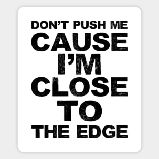 Don't push me cause I'm close to the edge - Grungy black Lyrics from: Grandmaster Flash & The Furious Five - The Message Magnet